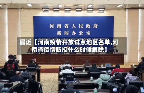 最近【河南疫情开放试点地区名单,河南省疫情防控什么时候解除】-第2张图片