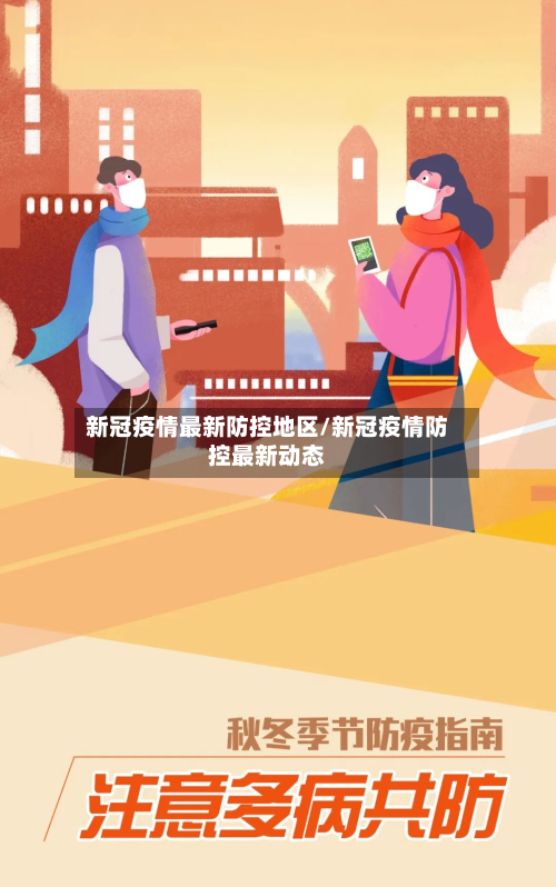 新冠疫情最新防控地区/新冠疫情防控最新动态