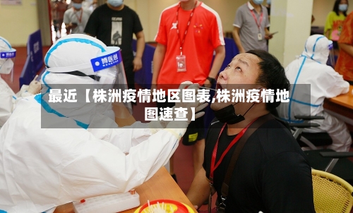 最近【株洲疫情地区图表,株洲疫情地图速查】