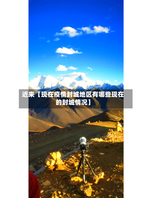 近来【现在疫情封城地区有哪些现在的封城情况】