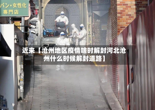 近来【沧州地区疫情啥时解封河北沧州什么时候解封道路】-第2张图片